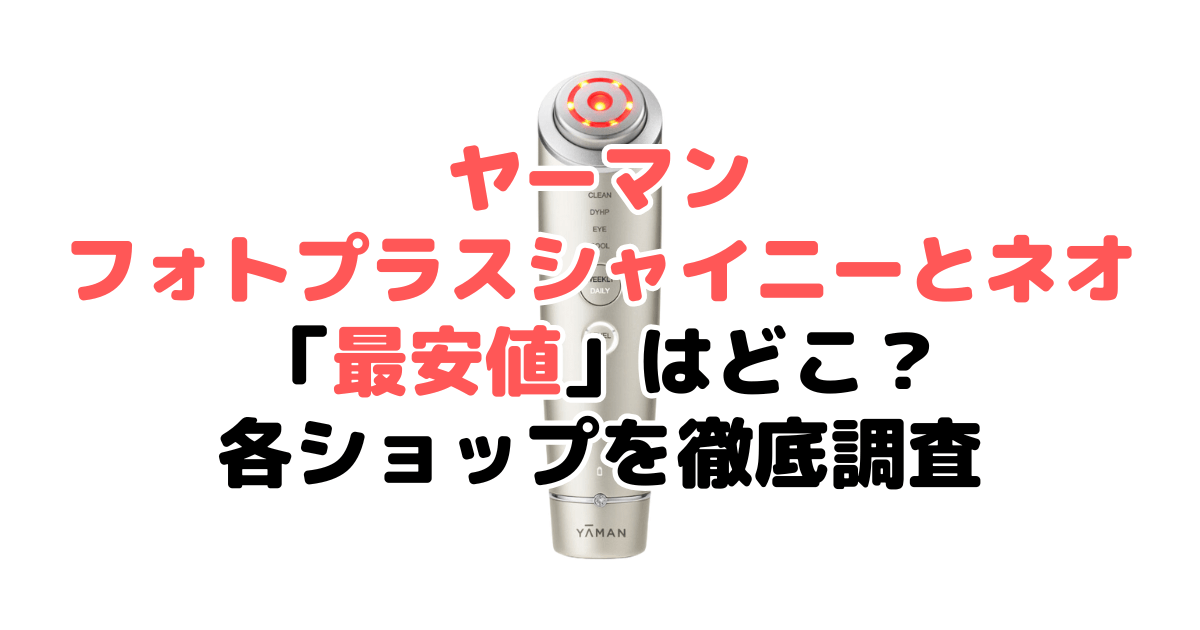 【毎日更新】ヤーマンフォトプラスシャイニーネオ「最安値」はどこ？各ショップを徹底調査