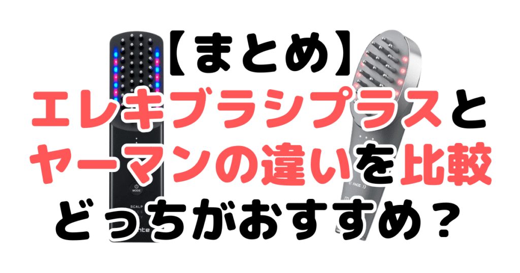 まとめ：エレキブラシプラスとヤーマンの違いを比較