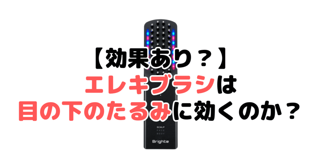 【効果あり？】エレキブラシは目の下のたるみに効くのか徹底解説
