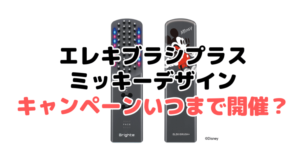 エレキブラシプラスのミッキーデザインのキャンペーンはいつまで開催？