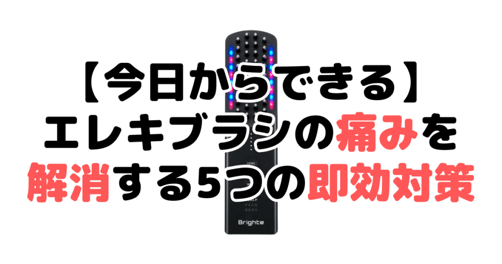 【今日からできる】エレキブラシの痛みを解消する5つの即効対策