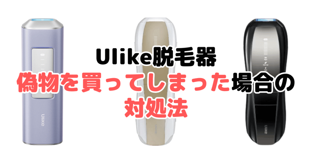 Ulike脱毛器の偽物を買ってしまった場合の対処法